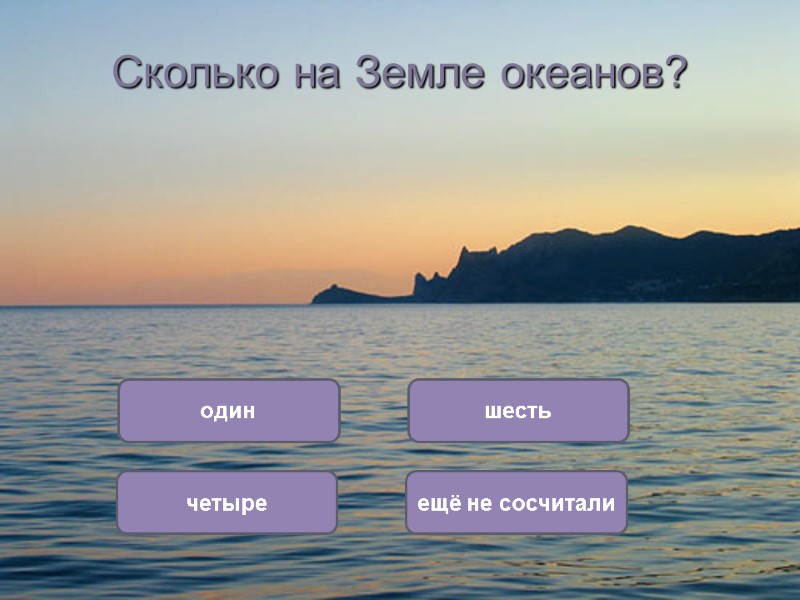 Сколько на Земле океанов? четыре один ещё не сосчитали шесть